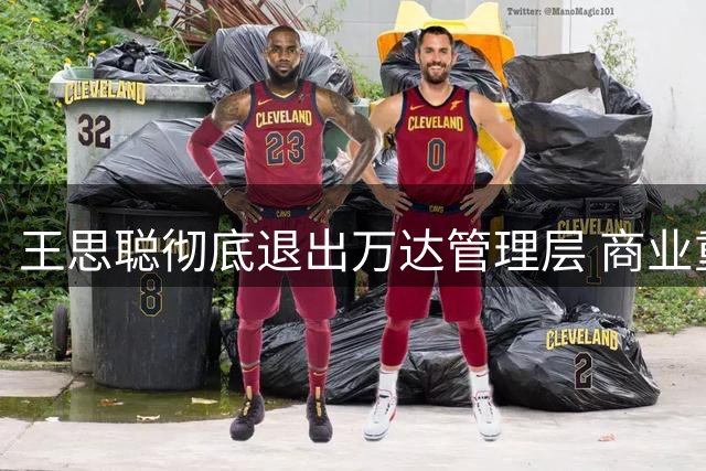 王思聪彻底退出万达管理层 商业重心转向轻资产投资