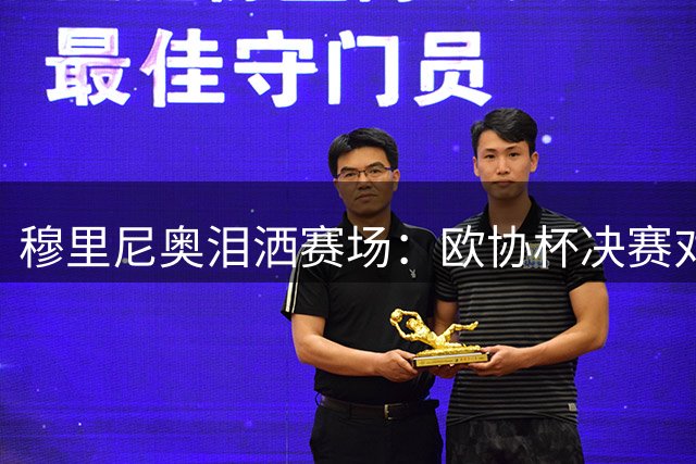 穆里尼奥泪洒赛场：欧协杯决赛对罗马如同欧冠 称一切付出皆为球队