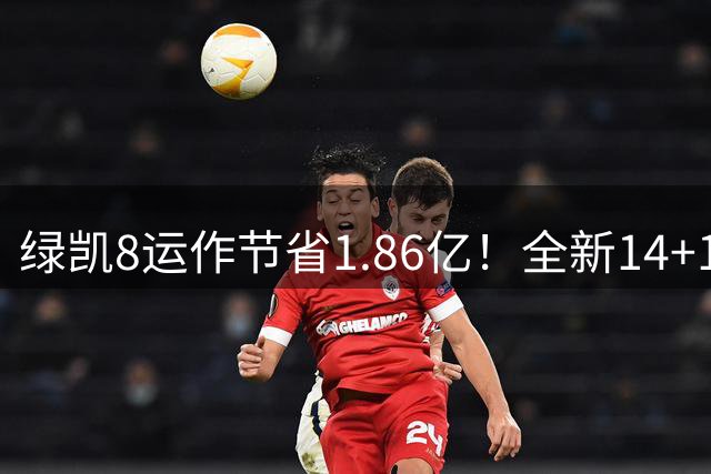 绿凯8运作节省1.86亿！全新14+1名单实力仍东区前三 美媒力挺战绩第一