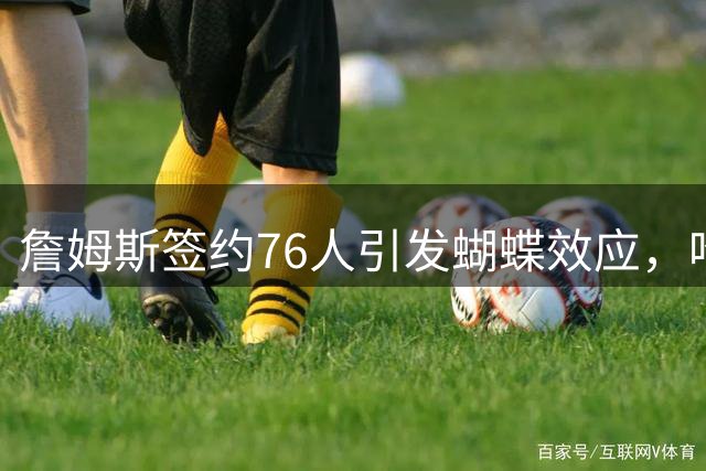 詹姆斯签约76人引发蝴蝶效应，哈登总冠军梦想或成泡影