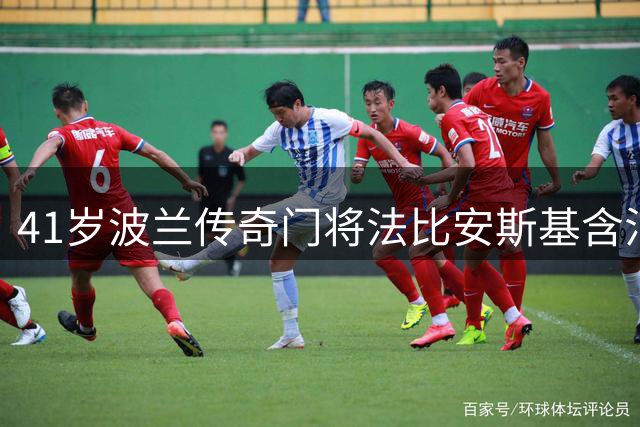41岁波兰传奇门将法比安斯基含泪告别绿茵场
